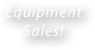 Equipment  Sales!